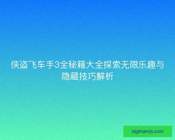 侠盗飞车手3全秘籍大全探索无限乐趣与隐藏技巧解析